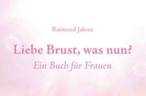 Prof. Raimund Jakesz: Liebe Brust, was nun?
